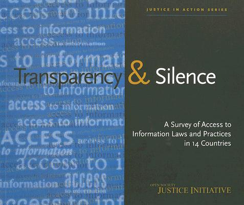 Transparency and Silence: A Survey of Access to Information Laws and Practices in 14 Countries (Justice in Action) Cover Image