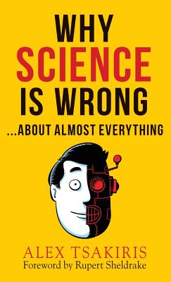 WHY SCIENCE IS WRONG...About Almost Everything By Alex Tsakiris Cover Image