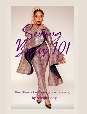 Sewing Basics 101: The ultimate beginners guide to sewing.