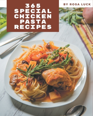 365 Special Chicken Pasta Recipes: Happiness is When You Have a Chicken Pasta Cookbook! By Rosa Luck Cover Image
