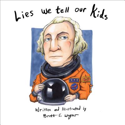 Lies We Tell Our Kids By Brett Wagner Cover Image