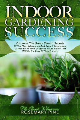 Indoor Gardening Success Discover The Green Thumb Secrets Of The Plant Whisperers And Grow A Lush Indoor Garden Filled With Gorgeous House Plan Paperback A Room Of Ones Own Books