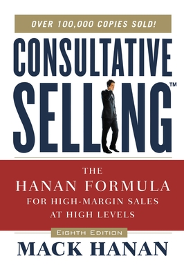 Consultative Selling TM: The Hanan Formula fro High-Margin Sales at High Levels cover