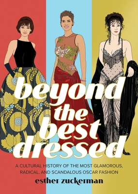 Beyond the Best Dressed: A Cultural History of the Most Glamorous, Radical, and Scandalous Oscar Fashion Cover Image