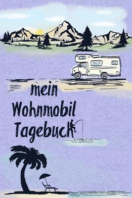 Mein Wohnmobil Tagebuch: Ein Reisetagebuch Zum Selber Schreiben Für Den Nächsten Wohnmobil, Reisemobil, Camper, Caravan, Womo Und RV Road Trip By Lina Goldbrand Cover Image