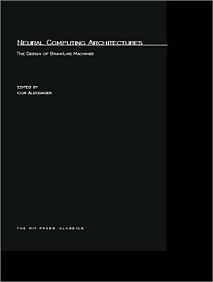 Neural Computing Architectures: The Design of Brain-Like Machines (MIT Press Classics)