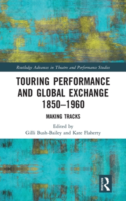 Touring Performance and Global Exchange 1850-1960: Making Tracks (Routledge Advances in Theatre & Performance Studies)