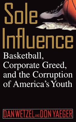 Sole Influence: Basketball, Corporate Greed, and the Corruption of America's Youth Cover Image