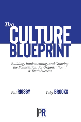 The Culture Blueprint: Building, Implementing, and Growing the Foundations for Organizational & Team Success By Pat Rigsby Cover Image