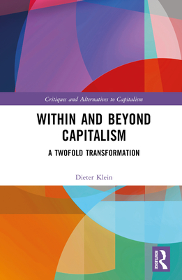 Within and Beyond Capitalism: A Twofold Transformation (Critiques and Alternatives to Capitalism)