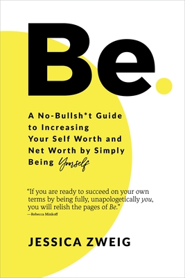 Be: A No-Bullsh*t Guide to Increasing Your Self Worth and Net Worth by Simply Being Yourself Cover Image