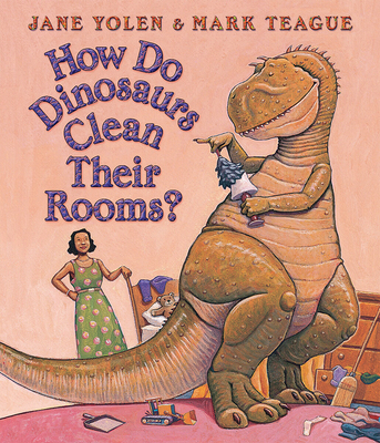 How Do Dinosaurs Clean Their Room? By Jane Yolen, Mark Teague (Illustrator) Cover Image