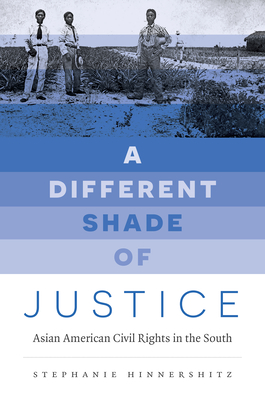 A Different Shade of Justice: Asian Americans Civil Rights in the South By Stephanie Hinnershitz Cover Image