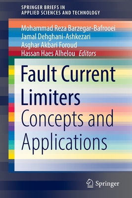 Fault Current Limiters: Concepts and Applications (Springerbriefs in Applied Sciences and Technology) By Mohammad Reza Barzegar-Bafrooei (Editor), Jamal Dehghani-Ashkezari (Editor), Asghar Akbari Foroud (Editor) Cover Image