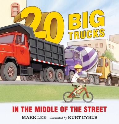 Twenty Big Trucks in the Middle of the Street By Mark Lee, Kurt Cyrus (Illustrator) Cover Image