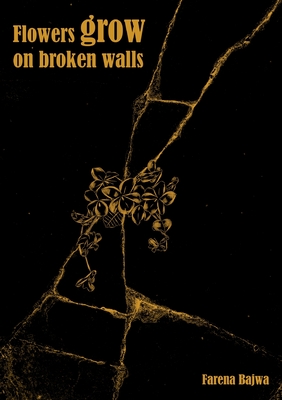 Flowers Grow on Broken Walls By Farena Bajwa Cover Image