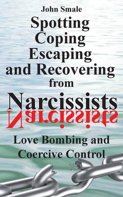 Spotting, Coping, Escaping and Recovering from Narcissists: Love Bombing and Coercive Control By John Smale Cover Image