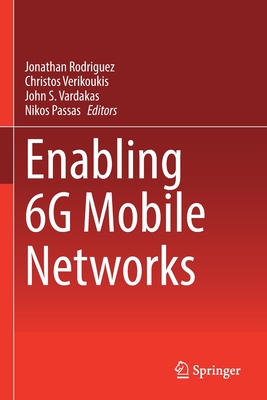 Enabling 6g Mobile Networks By Jonathan Rodriguez (Editor), Christos Verikoukis (Editor), John S. Vardakas (Editor) Cover Image