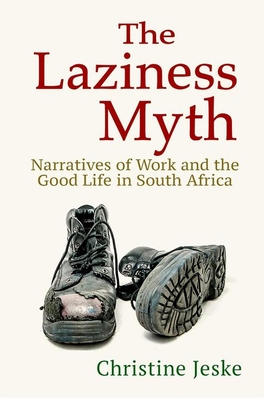 The Laziness Myth: Narratives of Work and the Good Life in South Africa By Christine Jeske Cover Image