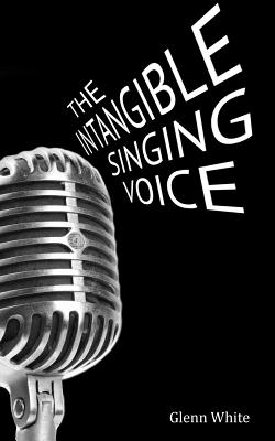 The Intangible Singing Voice By Glenn White Cover Image