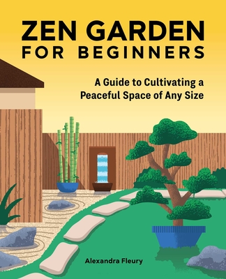 Zen Garden for Beginners: A Guide to Cultivating a Peaceful Space of Any Size By Alexandra Fleury Cover Image