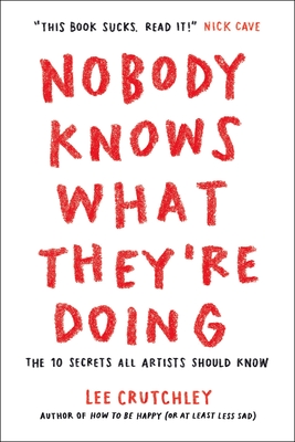 Nobody Knows What They're Doing: The 10 Secrets All Artists Should Know By Lee Crutchley Cover Image