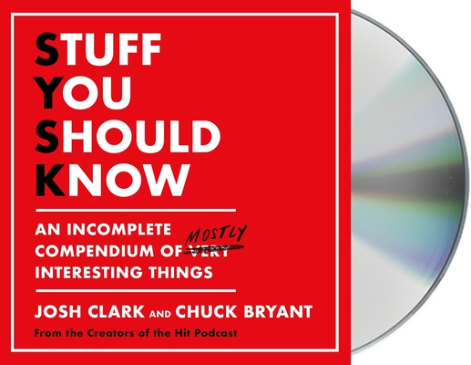 Stuff You Should Know: An Incomplete Compendium of Mostly Interesting Things By Josh Clark, Chuck Bryant, Chuck Bryant (Read by), Josh Clark (Read by) Cover Image