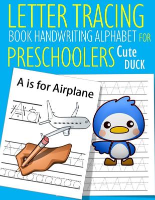 Letter Tracing Book Handwriting Alphabet for Preschoolers Cute Duck: Letter Tracing Book Practice for Kids Ages 3+ Alphabet Writing Practice Handwriti