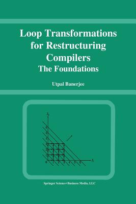 Loop Transformations for Restructuring Compilers: The Foundations By Utpal Banerjee Cover Image
