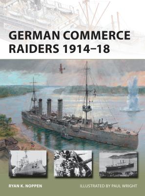 German Commerce Raiders 1914–18 (New Vanguard) By Ryan K. Noppen, Paul Wright (Illustrator) Cover Image