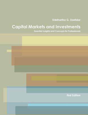 Capital Markets and Investments: Essential Insights and Concepts for Professionals By Siddhartha Dastidar Cover Image