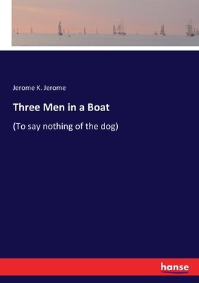 Three Men in a Boat: (To say nothing of the dog) Cover Image