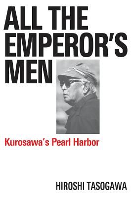All the Emperor's Men: Kurosawa's Pearl Harbor (Applause Books) By Hiroshi Tasogawa Cover Image