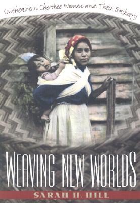 Weaving New Worlds: Southeastern Cherokee Women and Their Basketry (And Government; 5) Cover Image