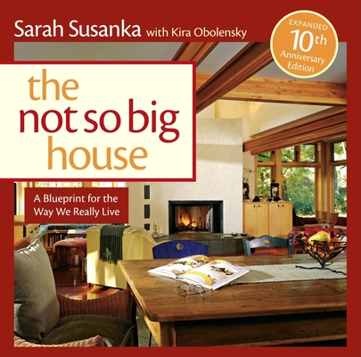 The Not So Big House: A Blueprint for the Way We Really Live By Sarah Susanka, Kira Obolensky Cover Image