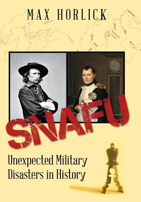 Snafu: Unexpected Military Disasters in History By Max Horlick Cover Image