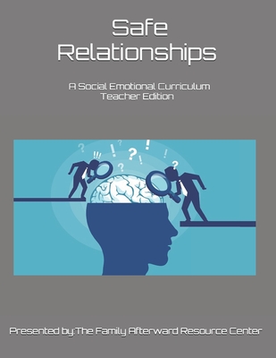 Safe Relationships: A Teacher Edition Social Emotional Curriculum Presented By the Family Afterward Resource Center By Robert Grand Cover Image