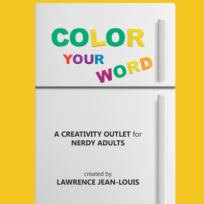 Color Your Word!: A creativity outlet for nerdy adults By Lawrence Jean-Louis Cover Image