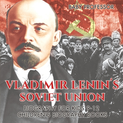 Vladimir Lenin's Soviet Union - Biography for Kids 9-12 Children's Biography Books By Baby Professor Cover Image