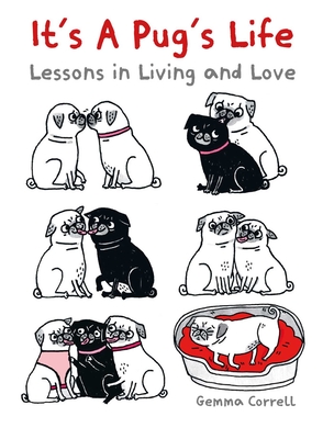 It's a Pug's Life: Lessons in living and love By Gemma Correll Cover Image