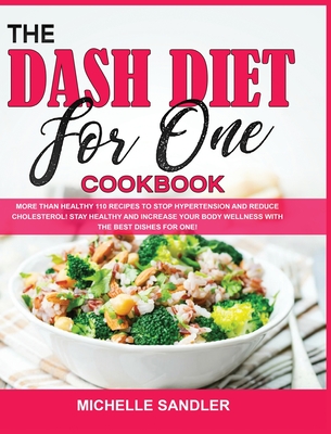 The Dash Diet for One Cookbook: More than Healthy 110 recipes to stop hypertension and reduce cholesterol! Stay Healthy and increase your body Wellnes Cover Image