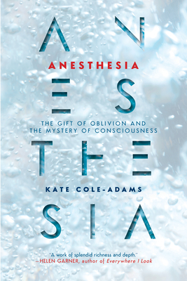 Anesthesia: The Gift of Oblivion and the Mystery of Consciousness Cover Image