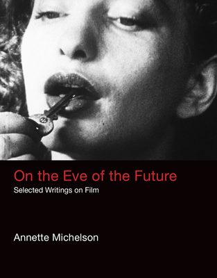 On the Eve of the Future: Selected Writings on Film (October Books)