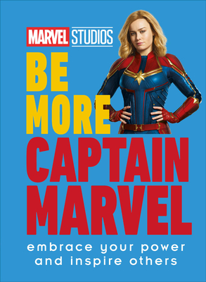 Marvel Studios Be More Captain Marvel: Embrace Your Power and Inspire Others By Kendall Ashley Cover Image