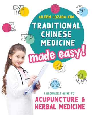 Traditional Chinese Medicine Made Easy!: A Beginner's Guide to Acupuncture and Herbal Medicine Cover Image