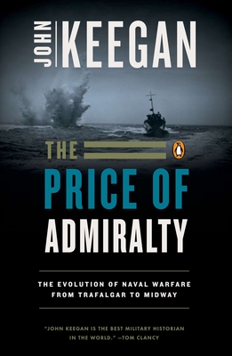 The Price of Admiralty: The Evolution of Naval Warfare from Trafalgar to Midway Cover Image