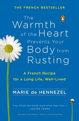 The Warmth of the Heart Prevents Your Body from Rusting: A French Recipe for a Long Life, Well-Lived By Marie De Hennezel Cover Image