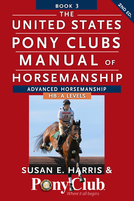 The United States Pony Clubs Manual of Horsemanship: Book 3: Advanced Horsemanship Hb - A Levels By Susan E. Harris Cover Image