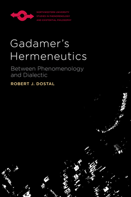 Gadamer’s Hermeneutics: Between Phenomenology and Dialectic (Studies in Phenomenology and Existential Philosophy) By Robert J. Dostal Cover Image