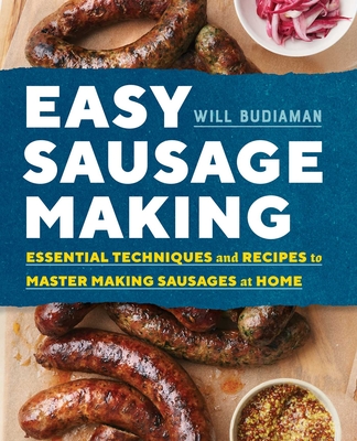Easy Sausage Making: Essential Techniques and Recipes to Master Making Sausages at Home By Will Budiaman Cover Image